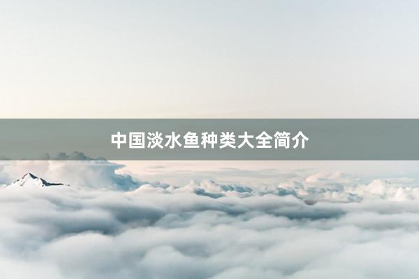 中国淡水鱼种类大全简介