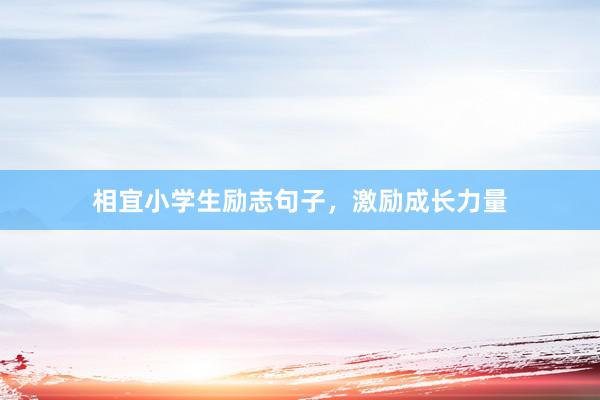 相宜小学生励志句子，激励成长力量